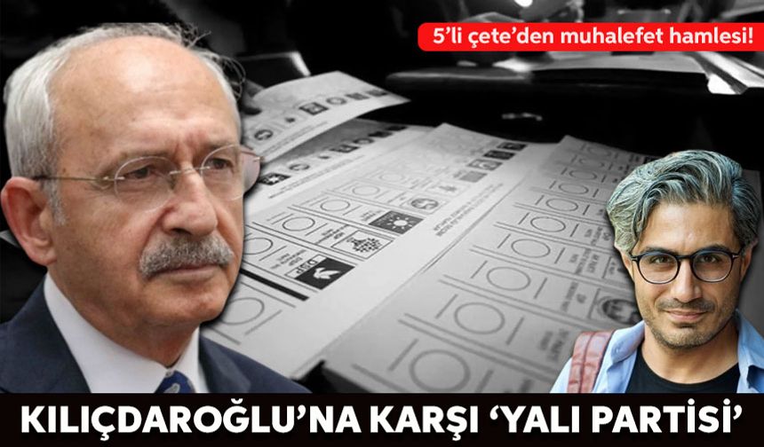 Barış Terkoğlu: Kılıçdaroğlu’na karşı ‘Yalı Partisi’