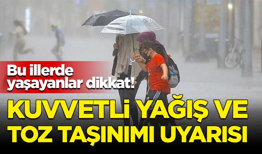 Bu illerde yaşayanlar dikkat! Meteoroloji'den kuvvetli yağış ve toz taşınımı uyarısı