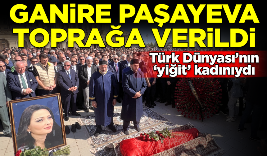 Türk Dünyası'nın 'yiğit' kadını Ganire Paşayeva, Bakü'de toprağa verildi
