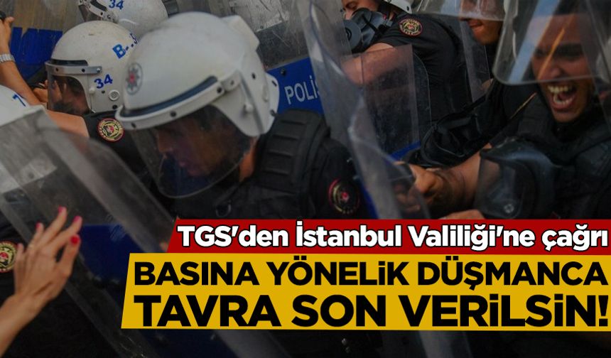 TGS'den İstanbul Valiliği'ne çağrı
