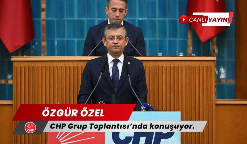Özgür Özel, CHP Grup Toplantısı'nda konuşuyor