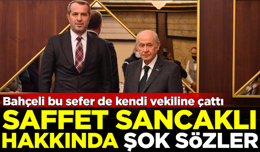 Bahçeli bu sefer de kendi vekiline çattı! Saffet Sancaklı hakkında şok sözler
