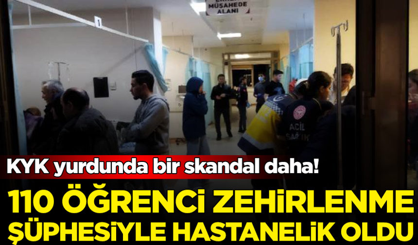 KYK yurdunda bir skandal daha! 110 öğrenci zehirlenme şüphesiyle hastanelik oldu
