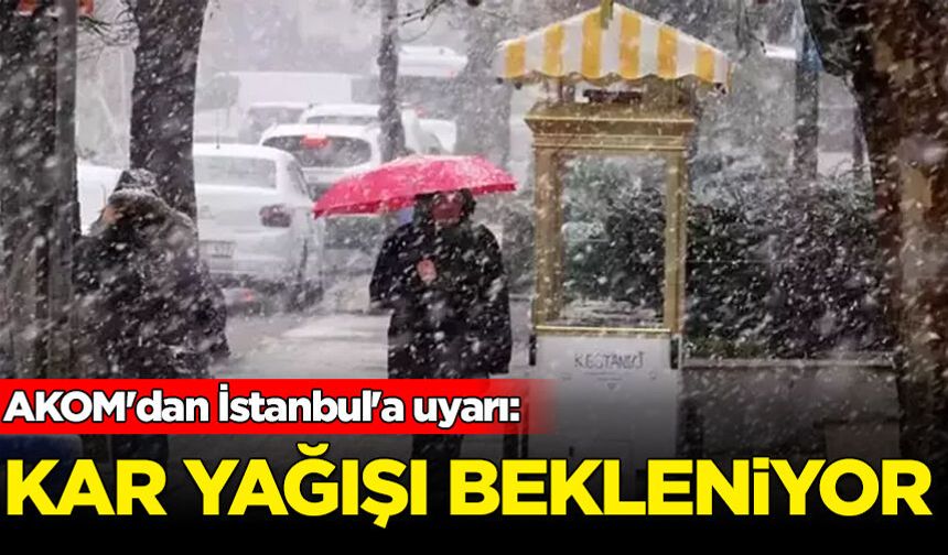 AKOM'dan İstanbul'a uyarı: Kar yağışı bekleniyor