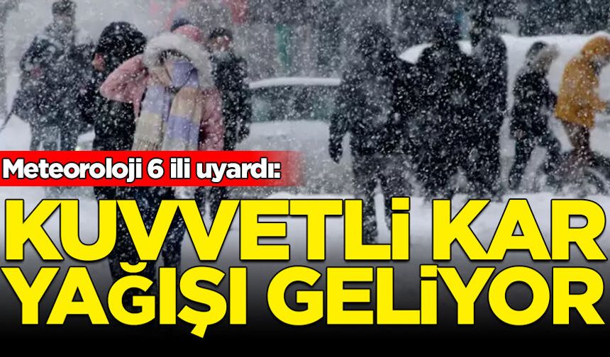 Meteoroloji 6 ili uyardı: Kuvvetli kar yağışı geliyor
