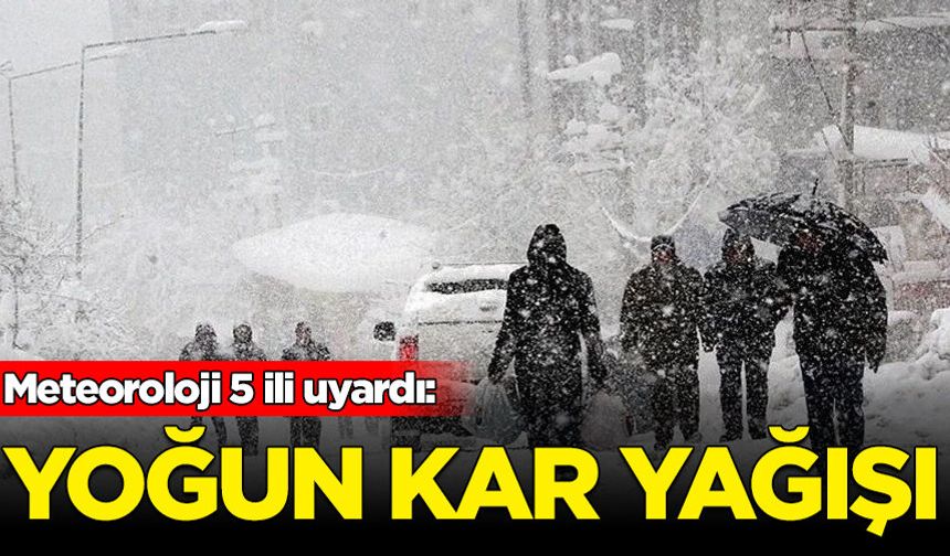 Meteoroloji'den 5 ile yoğun kar yağışı uyarısı