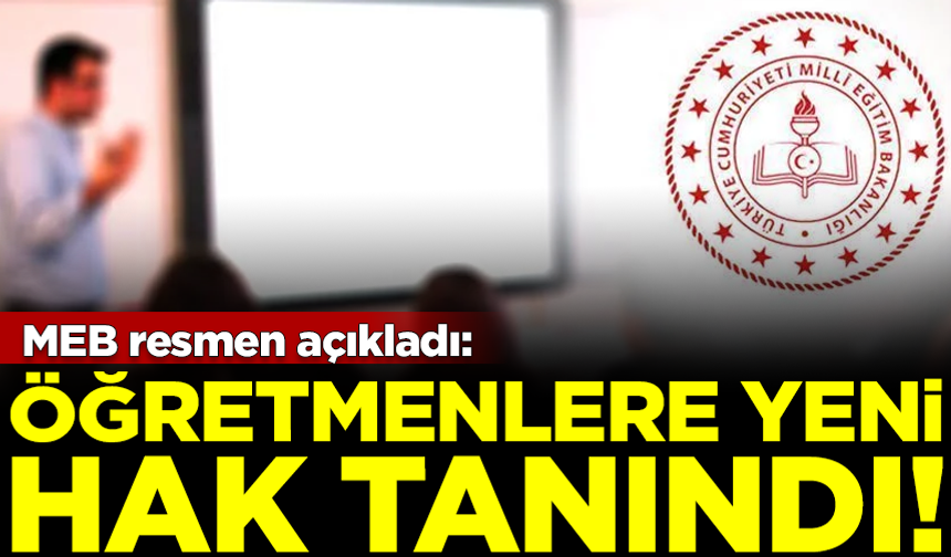 MEB resmen açıkladı! Öğretmenlere yeni hak tanındı