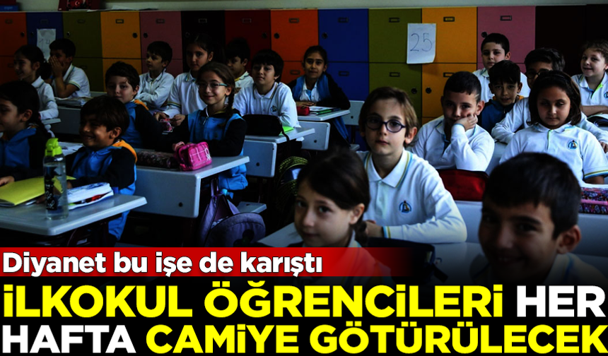 Her işe karışan Diyanet, ilkokul öğrencilerini her hafta camiye götürecek