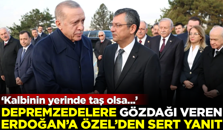 Depremzedelere gözdağı veren Erdoğan'a, Özgür Özel'den sert yanıt: Kalbinin yerinde taş olsa...