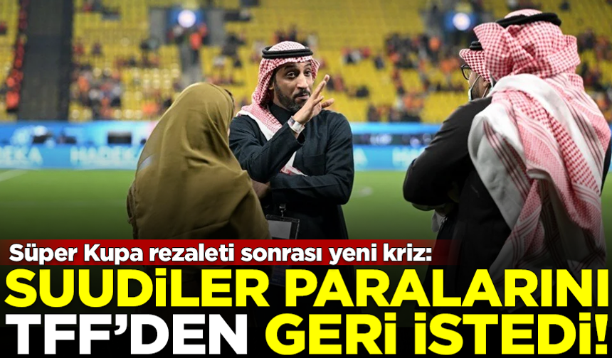 Süper Kupa rezaleti sonrası yeni kriz! Suudiler paralarını geri istedi