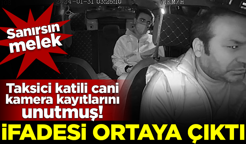 Taksici katili Delil Aysal'ın skandal ifadesi ortaya çıktı! Kamera kayıtlarını unutmuş