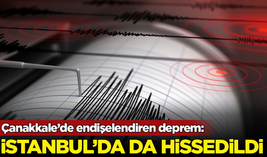 Çanakkale'de endişelendiren deprem: İstanbul'da da hissedildi
