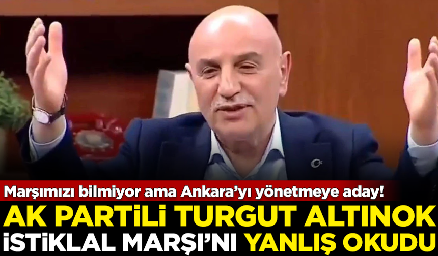 İstiklal Marşı'nı bilmiyor ama Ankara'yı yönetmeye aday!  AK Partili Turgut Altınok, İstiklal Marşı'nı yanlış okudu