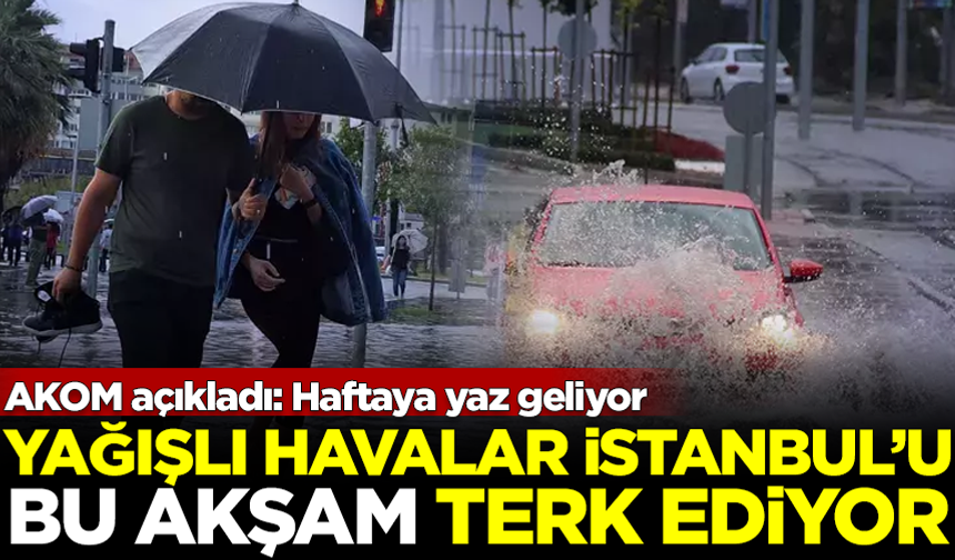 AKOM açıkladı: Yağışlı havalar, bu akşam İstanbul'u terk ediyor