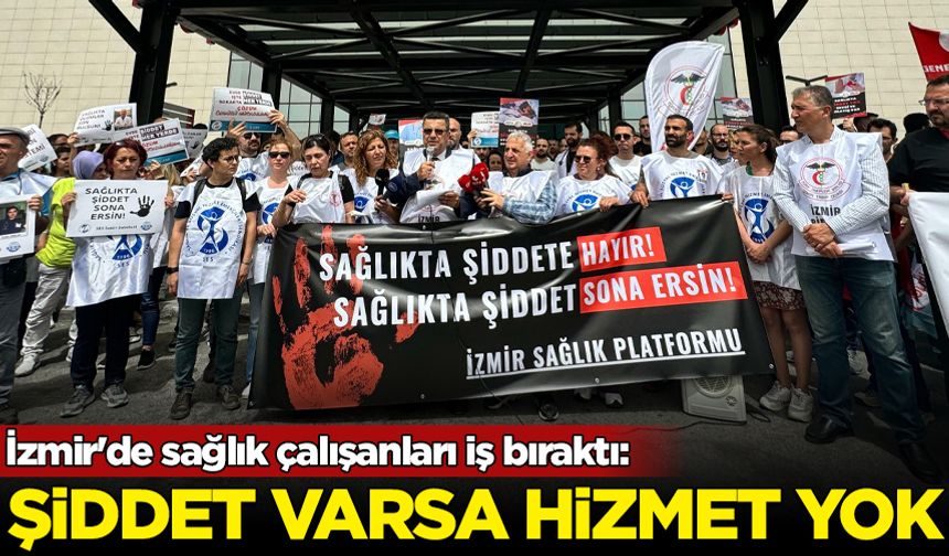 İzmir'de sağlık çalışanları iş bıraktı: Sağlıkta şiddet varsa hizmet yok
