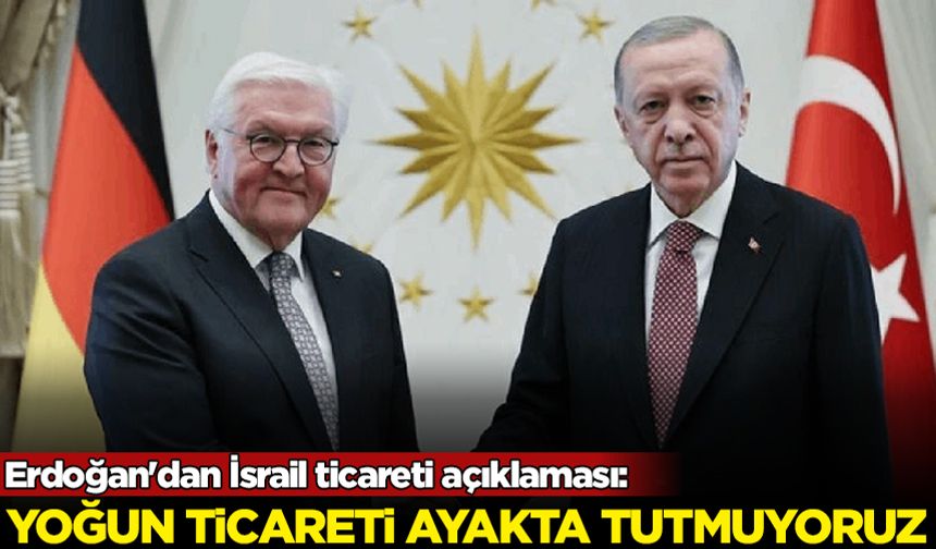 Erdoğan'dan İsrail ticareti açıklaması: O iş bitti