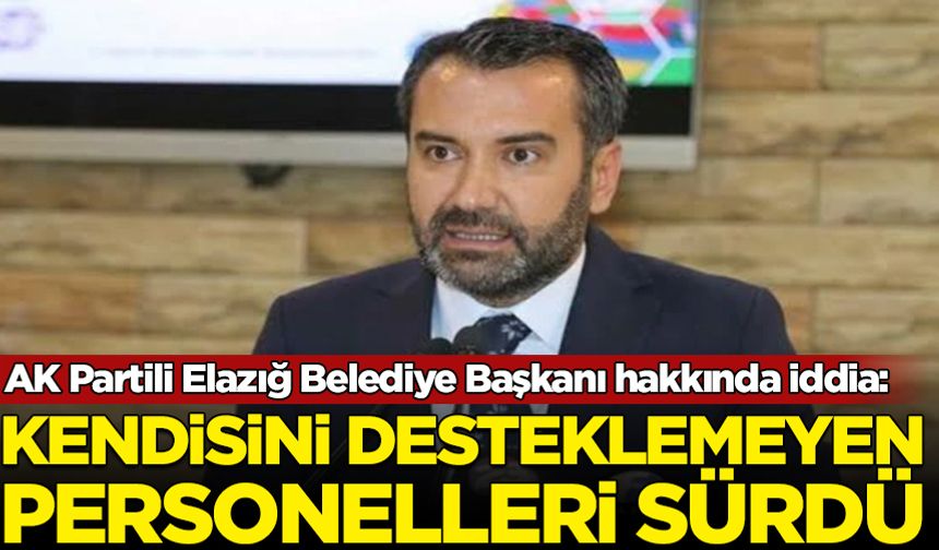 AK Partili Elazığ Belediye Başkanı kendisini desteklemeyen personeli sürdü iddiası