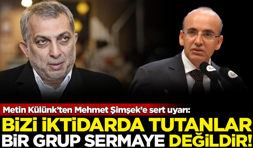 AK Partili Metin Külünk'ten, Mehmet Şimşek'e sert uyarı: Bizi iktidarda tutanlar, bir grup sermaye değildir