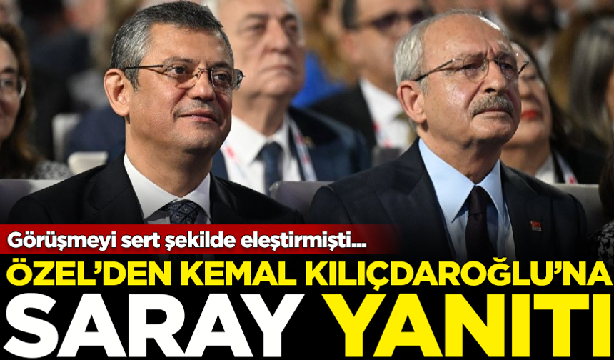 CHP Lideri Özgür Özel'den Kemal Kılıçdaroğlu'na 'Saray' yanıtı! Sert şekilde eleştirmişti