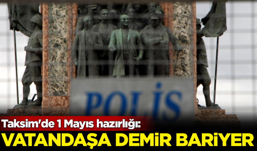 Taksim'de 1 Mayıs hazırlığı: Vatandaşa demir bariyer