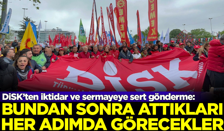 DİSK Başkanı Çerkezoğlu: Attıkları her adımda bu iradeyi görecekler