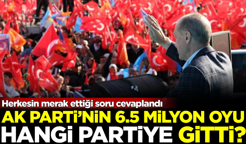 Merak edilen soru, cevabını buldu: AK Parti'nin 6,5 milyon oyu hangi partiye gitti?