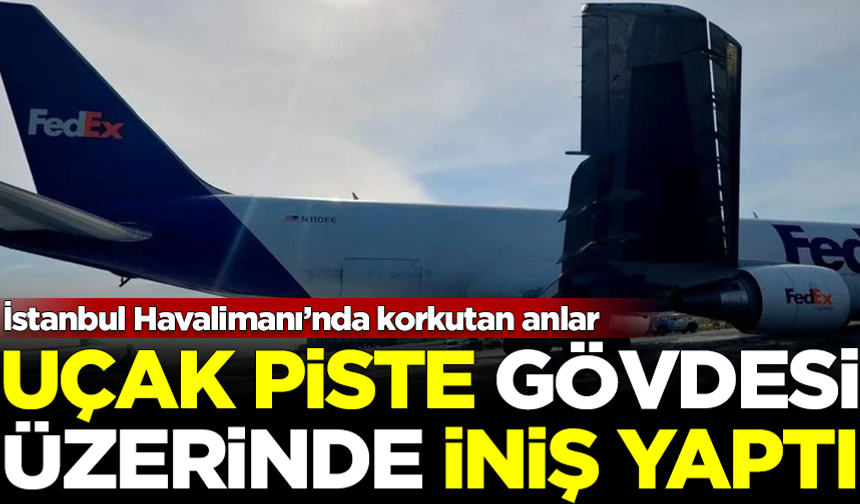 İstanbul Havalimanı'nda korkutan anlar! Uçak, gövdesi üzerinde iniş yaptı