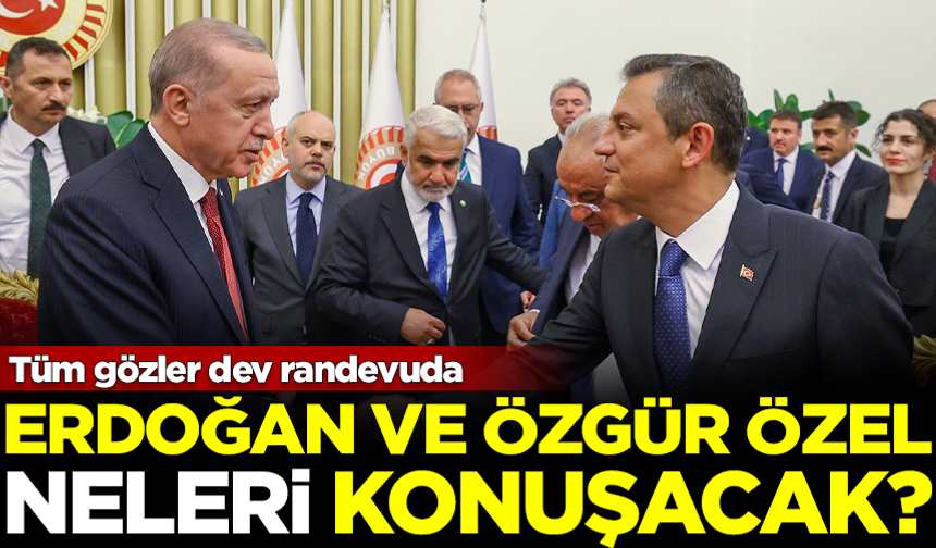 Tüm gözler dev randevuda! Erdoğan ve Özel neleri konuşacak?