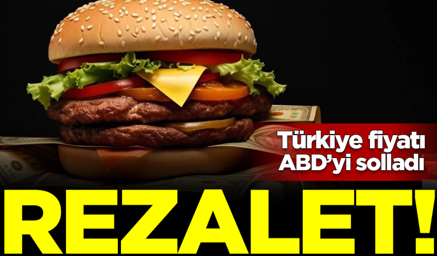 Rezalet! Big Mac'in Türkiye fiyatı, ABD'yi solladı