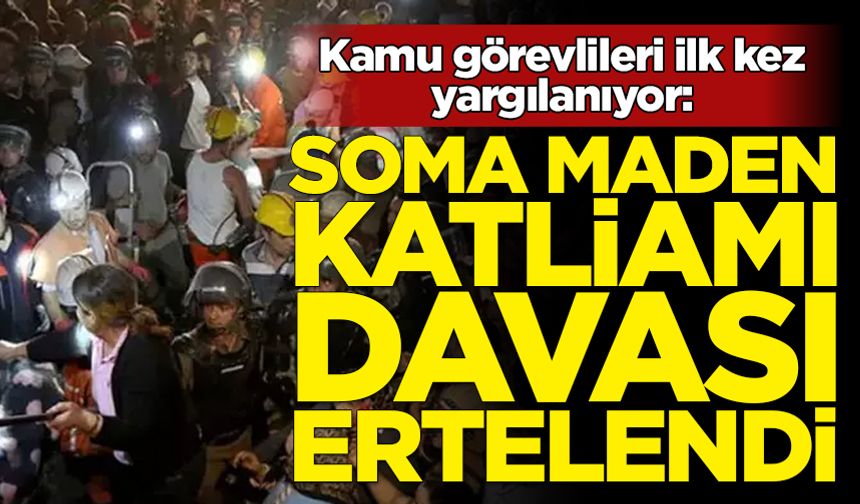 Kamu görevlilerinin yargılandığı Soma maden katliamı davası ertelendi