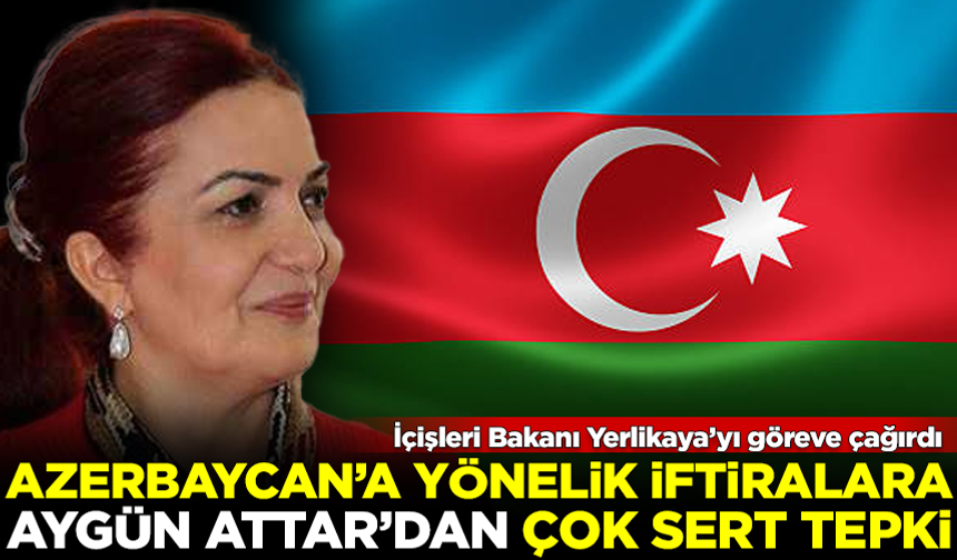 Prof. Dr. Aygün Attar'dan, Azerbaycan'a yönelik iftiralara sert tepki: İçişleri Bakanı Ali Yerlikaya'yı göreve çağırdı