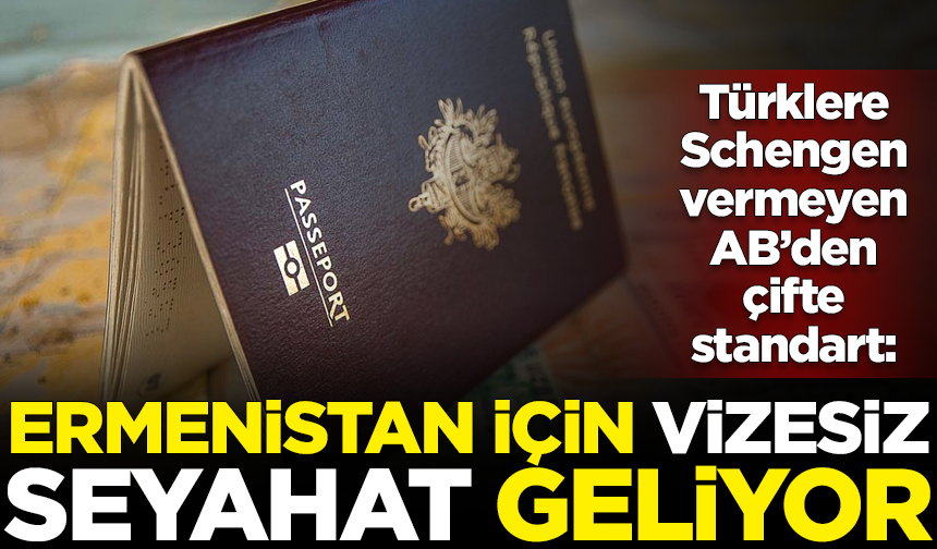 Türklere Schengen vermemek için 40 takla atan AB, Ermenistan için vizesiz seyahati başlatıyor