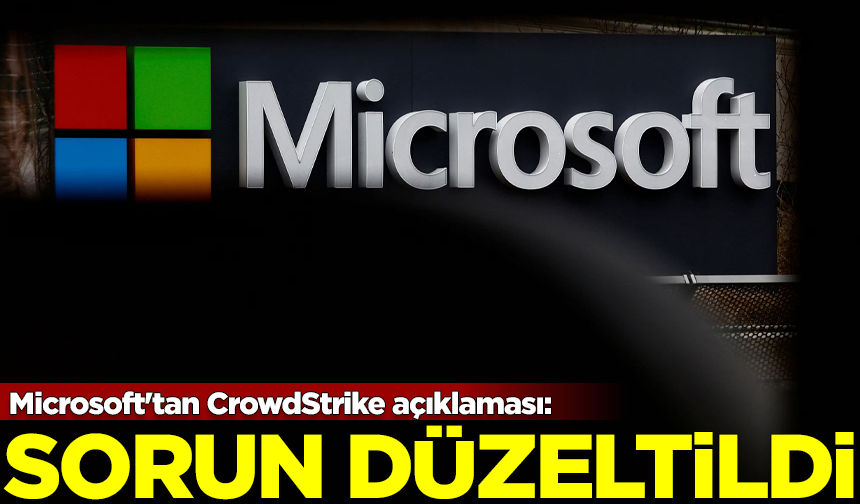 Küresel krize neden olan Microsoft'tan CrowdStrike açıklaması geldi: Temel sorun düzeltildi