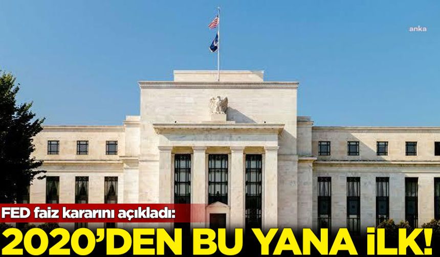 FED faiz kararını açıkladı: 2020'den bu yana ilk