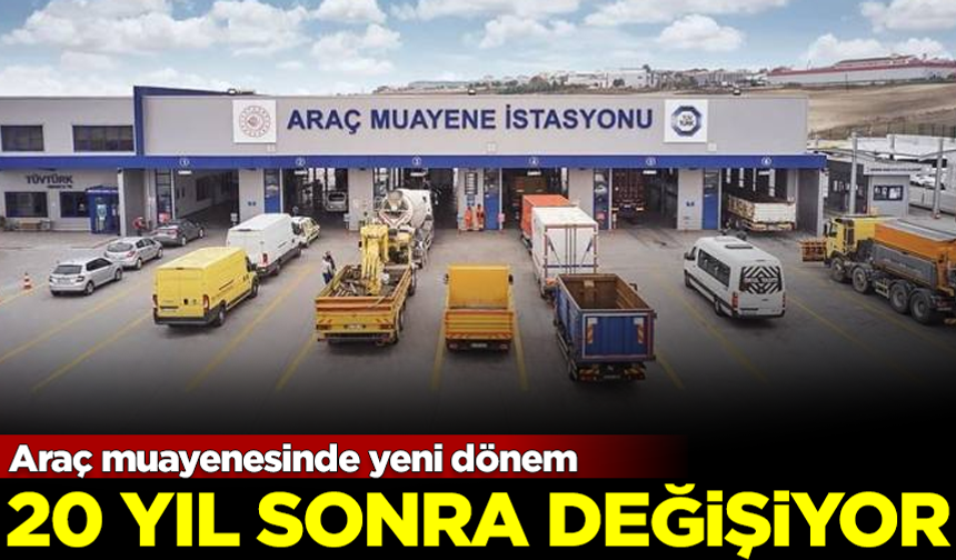 Araç muayenesinde yeni dönem! 20 yıl sonra değişiyor