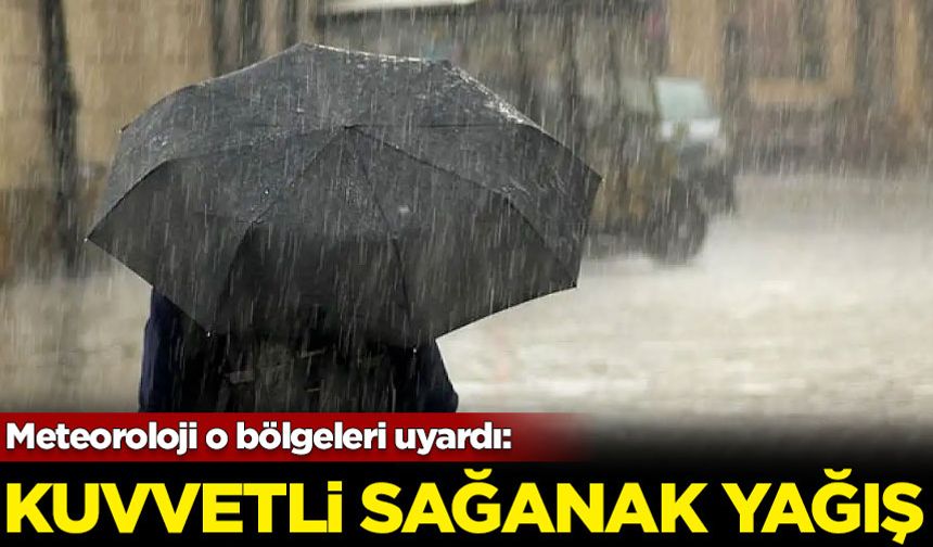 Meteoroloji o bölgeleri uyardı: Kuvvetli sağanak yağış