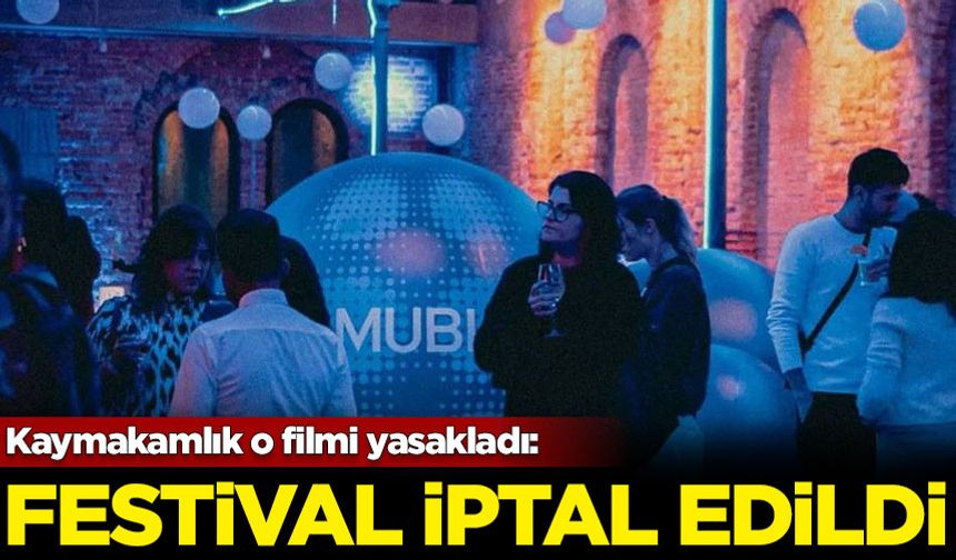 Kaymakamlık o filmi yasakladı: MUBI Fest iptal edildi