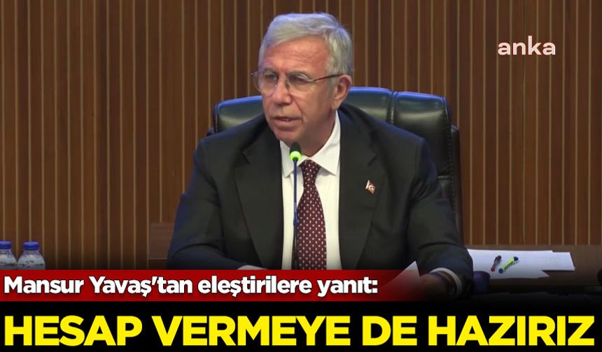 Mansur Yavaş'tan eleştirilere yanıt: Hesap vermeye de hazırız