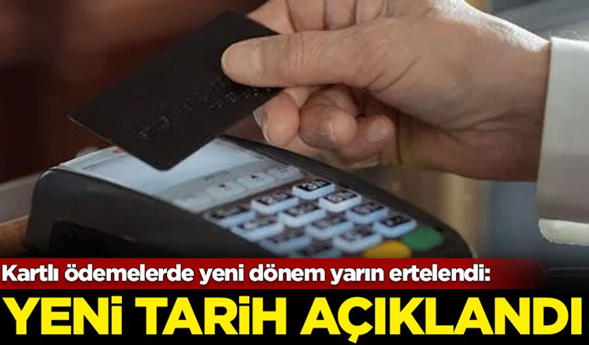 Kartlı ödemelerde yeni dönem yarın ertelendi: Yeni tarih duyuruldu