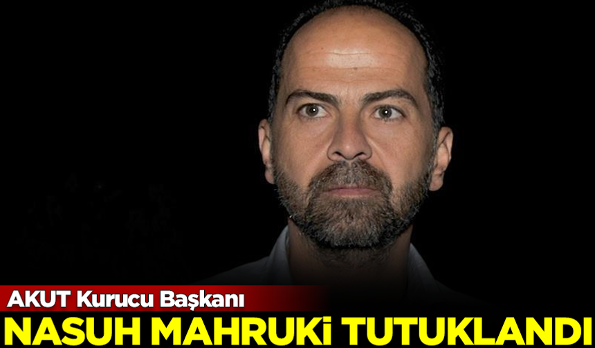 SON DAKİKA! AKUT Kurucu Başkanı Nasuh Mahruki tutuklandı