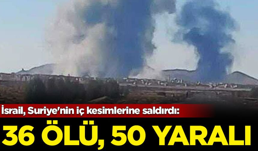 İsrail, Suriye'nin iç kesimlerine saldırdı: 36 kişi hayatını kaybetti