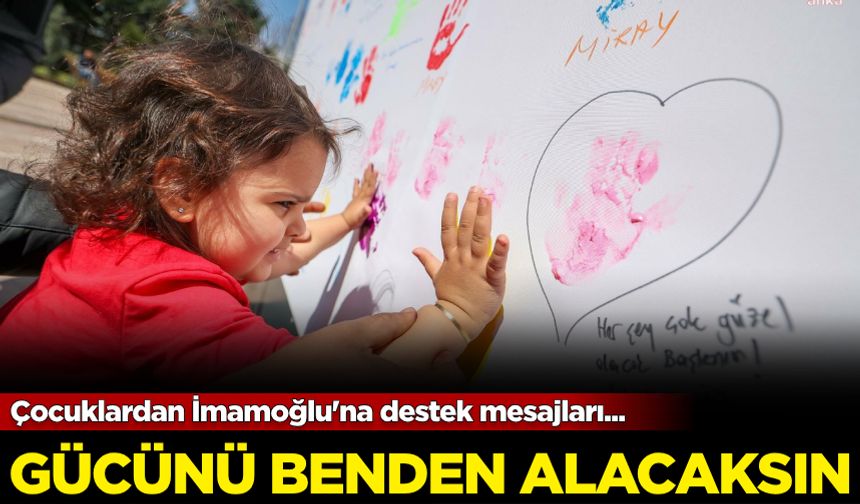 Çocuklardan İmamoğlu'na destek mesajları: Gücünü benden alacaksın....