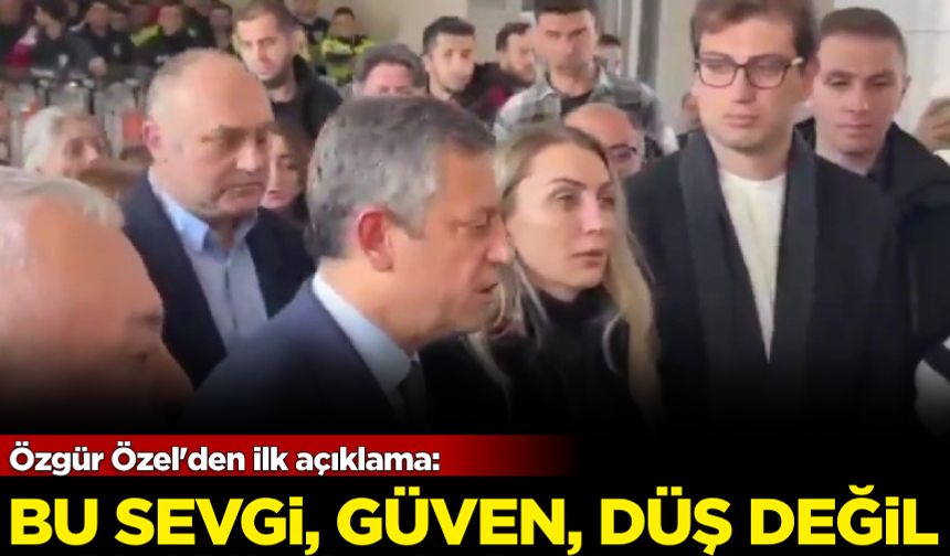Özgür Özel'den ilk açıklama: Bu sevgi, güven, düş değil