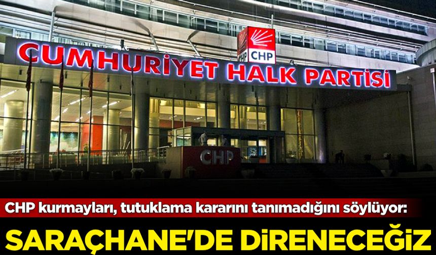 CHP kurmayları, tutuklama kararını tanımadığını söylüyor: Saraçhane'de direneceğiz!