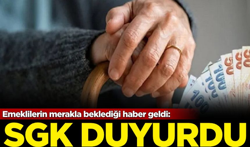 Emeklilerin merakla beklediği haber geldi: SGK duyurdu!