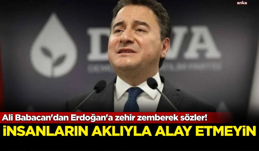 Ali Babacan'dan Erdoğan'a zehir zemberek sözler! İnsanların aklıyla alay etmeyin