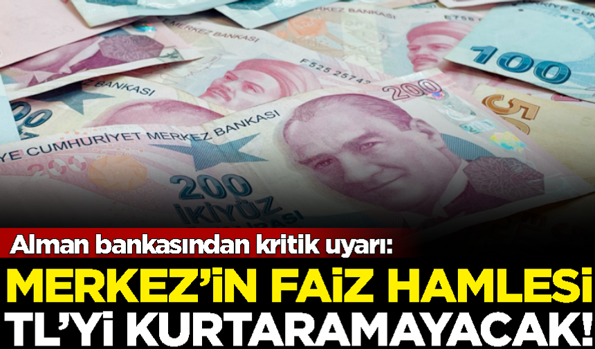 Alman bankasından kritik uyarı: Merkez'in faiz hamlesi TL'yi kurtaramayacak