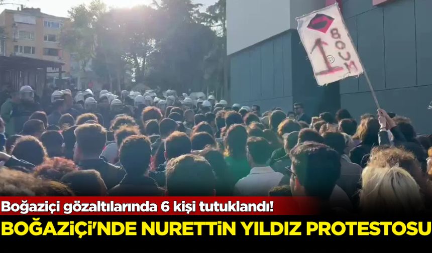 Boğaziçi gözaltılarında 6 kişi tutuklandı!