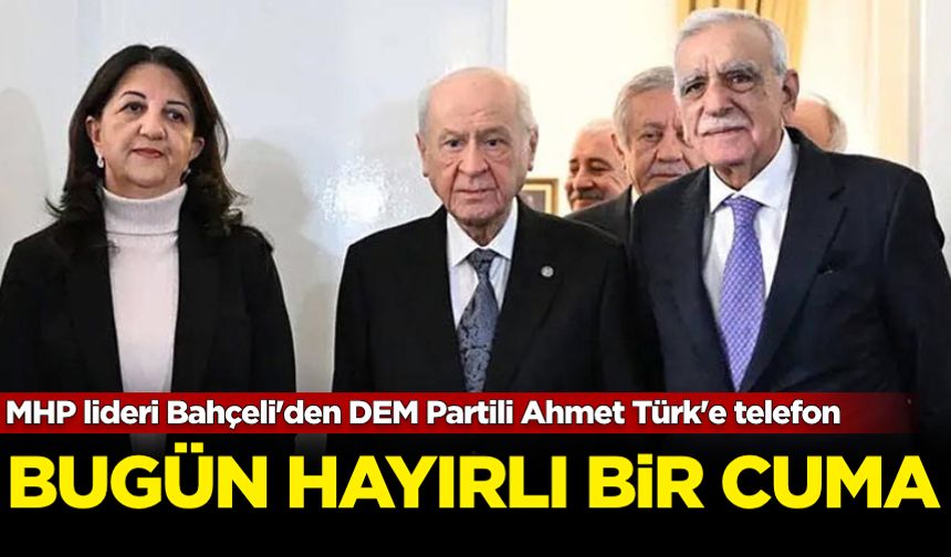 MHP lideri Bahçeli'den DEM Partili Ahmet Türk'e telefon: Bugün hayırlı bir Cuma