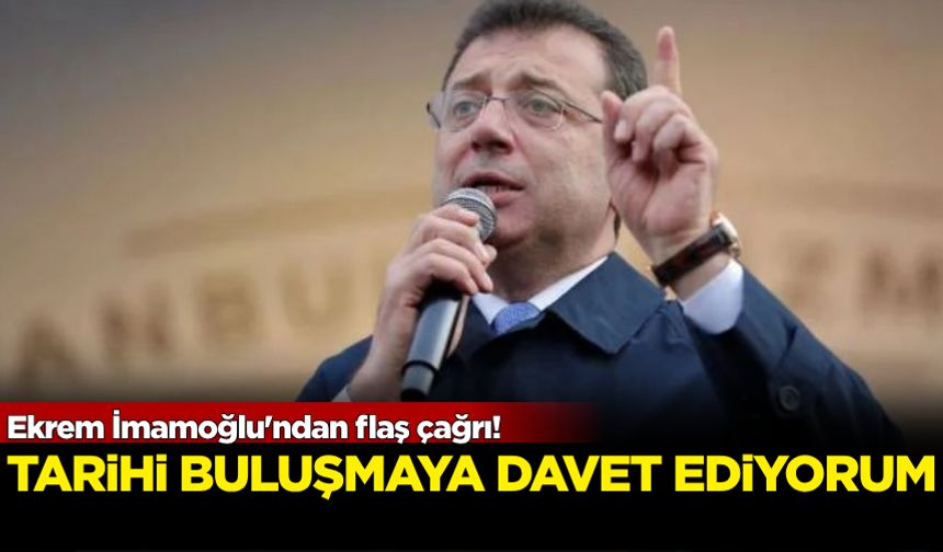 İmamoğlu'ndan flaş çağrı: Tarihi buluşmaya davet ediyorum!